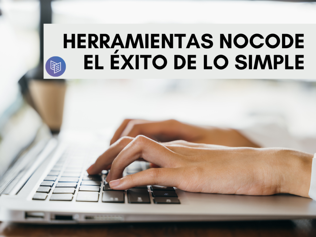 Herramientas NoCode, el éxito de lo simple